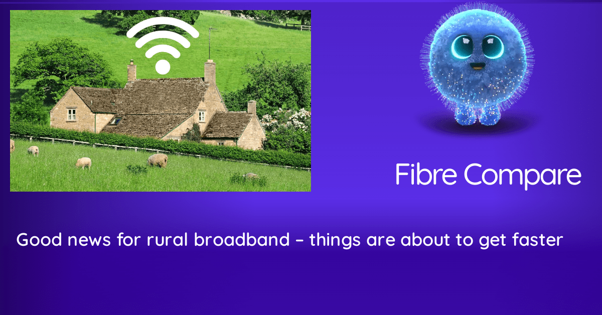 Good news for rural broadband – things are about to get faster | Fibre ...